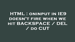 HTML : oninput in IE9 doesn't fire when we hit BACKSPACE / DEL / do CUT