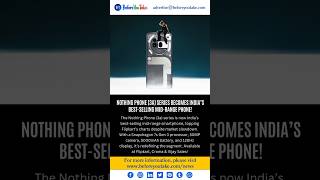 Nothing Phone (3a) Series Becomes Best-Selling Mid-Range Smartphone in India Despite Market Slowdown