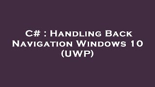 C# : Handling Back Navigation Windows 10 (UWP)