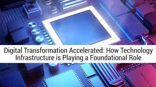 Digital Transformation Accelerated: How Technology Infrastructure is Playing a Foundational Role