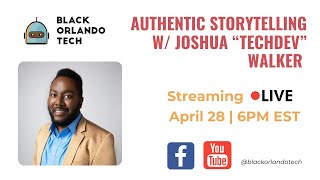 Authentic Storytelling w/ Joshua “TechDev” Walker