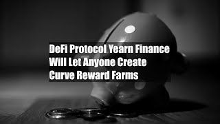 DeFi Protocol Yearn Finance Will Let Anyone Create Curve Reward Farms