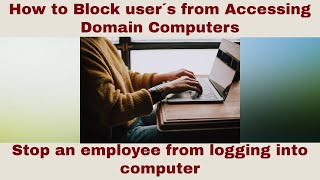 How to Block user´s from Accessing Domain Computers | Stop an employee from logging into computer
