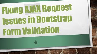 Fixing AJAX Request Issues in Bootstrap Form Validation