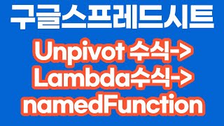 [구글스프레드시트] Unpivot 구현 수식-Lambda-NamedFunction 과정으로 구현