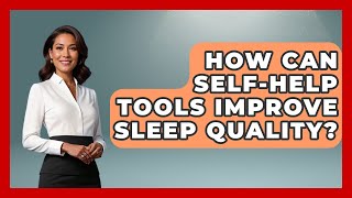 How Can Self-Help Tools Improve Sleep Quality? | Cognitive Therapy Hub
