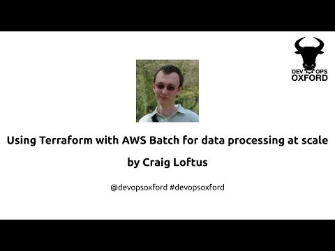 DevOps Oxford - Using Terraform with AWS Batch for data processing at scale by Craig Loftus