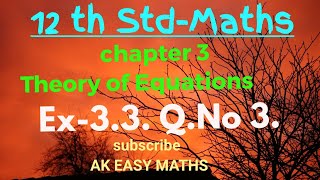 Class 12:MATHS/CHAPTER 3/THEORY OF EQUATION/EX:3.3/Q.NO3//A.K.