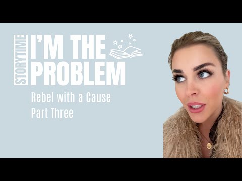 Part Three: Rebel with a Cause True Story - I'm The Problem Storytime