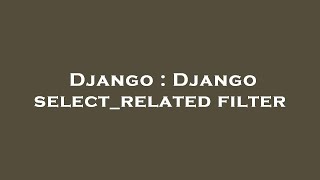 Django : Django select_related filter