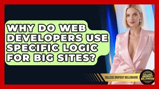 Why Do Web Developers Use Specific Logic For Big Sites? - College Dropout Millionaire