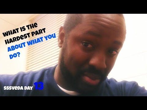 SSSVEDA DAY 13: What Is The Hardest Part About What You Do?