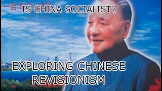 Is China Socialist? - Exploring Deng Xiaoping Theory & Chinese Revisionism