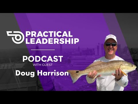 Practical Leadership - Doug Harrison, Transforming good people into a Great Team