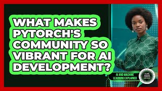 What Makes PyTorch's Community So Vibrant For AI Development? - AI and Machine Learning Explained