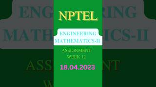 NPTEL -ASSIGNMENT WEEK 12-2023 -ENGINEERING MATHEMETICS -II #shorts #nptel #engineeringmathematics