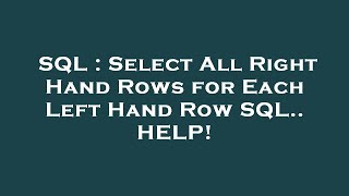 SQL : Select All Right Hand Rows for Each Left Hand Row SQL.. HELP!