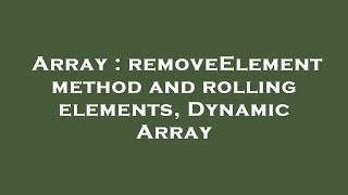 Array : removeElement method and rolling elements, Dynamic Array