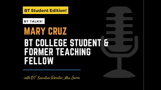 BT Talks! (Student Edition): Mary Cruz,  BT College Student & Former Teaching Fellow