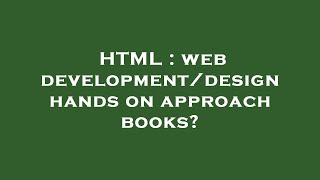 HTML : web development/design hands on approach books?