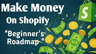 Shopify Roadmap 2025 |From Setup to First Profit Easiest Ways to Start Earning Online