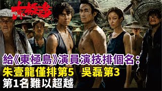 給《東極島》演員演技排個名：朱壹龍僅排第5，吳磊第3，第1名難以超越#朱壹龍#倪妮#吳磊#楊皓宇#倪大紅#威廉#演員《東極島》電影#影視#明星娛記