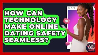 How Can Technology Make Online Dating Safety Seamless? - Your Online Dating Guru