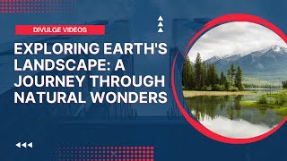 Exploring Earth's Landscape: A Journey Through Natural Wonders