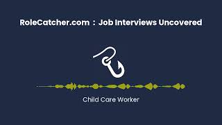 Child Care Worker : Job Interviews Uncovered