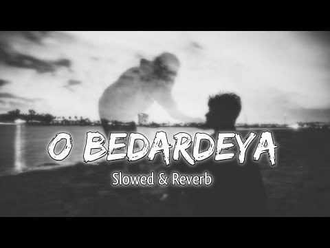 O Bedardeya - Arijit Singh ( Slowed & Reverb )