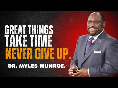 Dr. Myles Munroe Wisdom - NEVER GIVE UP, GREAT THINGS TAKE TIME.