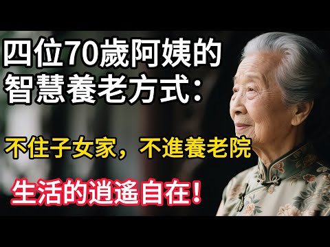 四位70歲阿姨的智慧養老方式：不住子女家，不進養老院，生活的逍遙自在！#人生故事#生活哲學#生活經驗#晚年生活 #长寿