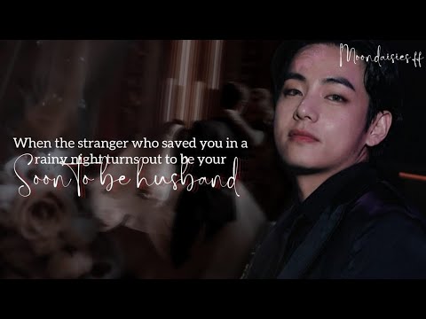 when a stranger saved you in a rainy night and he turns out to be your soon to be husband| thvff|2/2