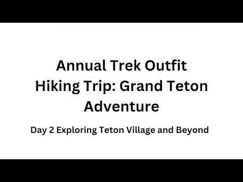 Annual Trek Outfit Hiking Trip: Grand Teton Adventure – Day 2 Exploring Teton Village and Beyond