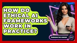 How Do Ethical AI Frameworks Work In Practice? - Emerging Tech Insider