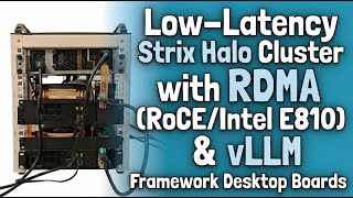 Low-Latency Strix Halo Cluster with RDMA (RoCE/Intel E810) and vLLM, Framework Desktop Boards