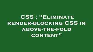 CSS : "Eliminate render-blocking CSS in above-the-fold content"