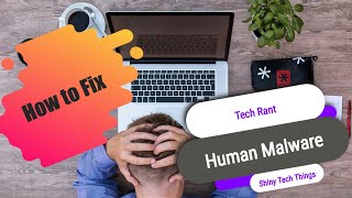Human Malware - Tech Rant