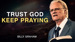 Trust God, Keep Praying - Billy Graham