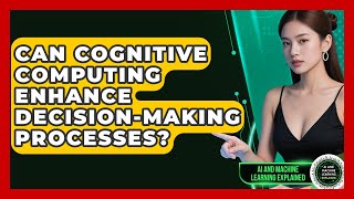Can Cognitive Computing Enhance Decision-Making Processes? - AI and Machine Learning Explained