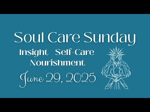 Soul Care Sunday | June 29 Weekly Card Pulls for Insight, Self-care & Nourishment