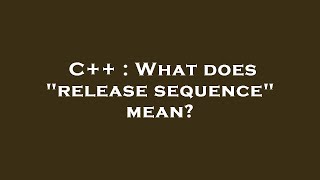 C++ : What does "release sequence" mean?