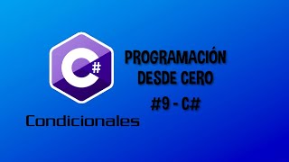 Programación Desde Cero en C# - #9 [Condicionales]