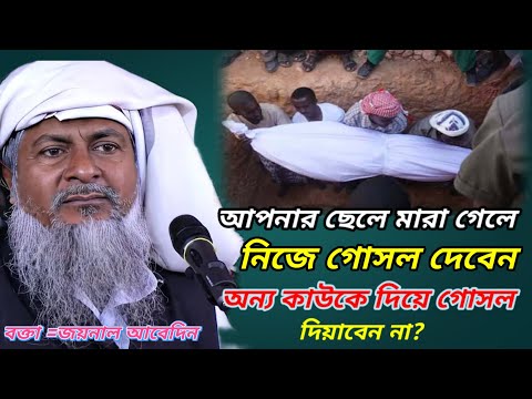 আপনার ছেলে মারা গেলে নিজে গোসল দিবেন |অন্য কাউকে দিয়ে গোসল দিয়াবেন না? জয়নাল আবেদিন |joynal abedin
