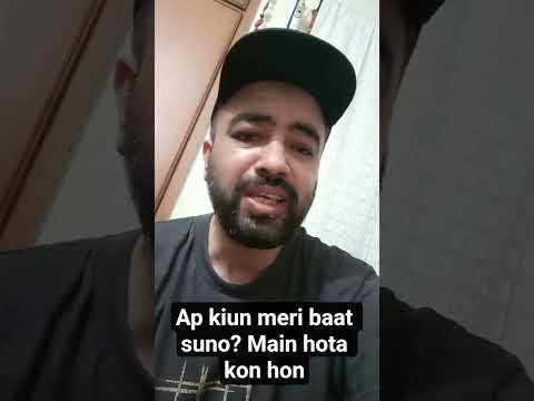 Ap kiun meri baat suno? Main hota kon hon
