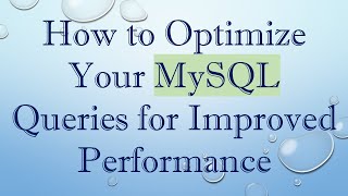 How to Optimize Your MySQL Queries for Improved Performance