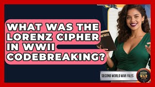 What Was The Lorenz Cipher In WWII Codebreaking? - Second World War Files
