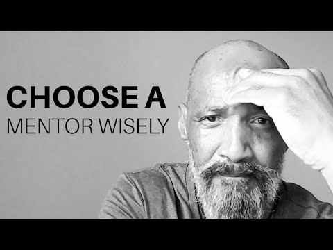 Choose  your mentor wisely.