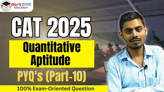 CAT Exam 2025 | Quantitative Aptitude PYQ's | Most Expected Question (Part 10)