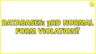 Databases: 3rd Normal Form violation? (2 Solutions!!)